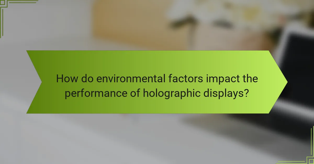 How do environmental factors impact the performance of holographic displays?