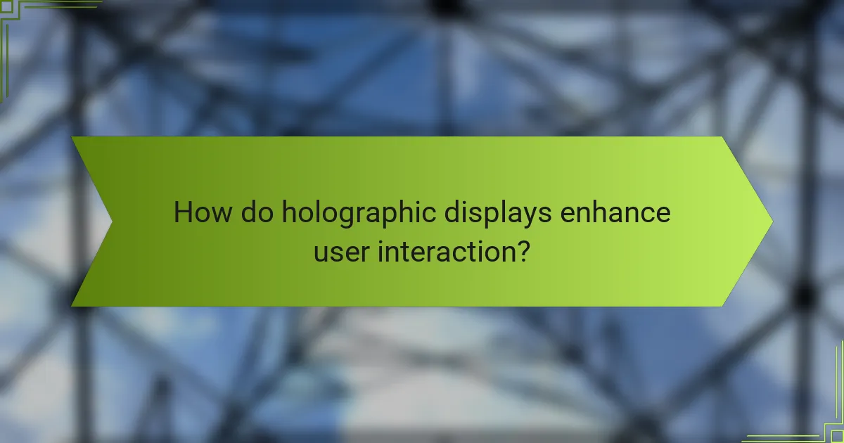 How do holographic displays enhance user interaction?
