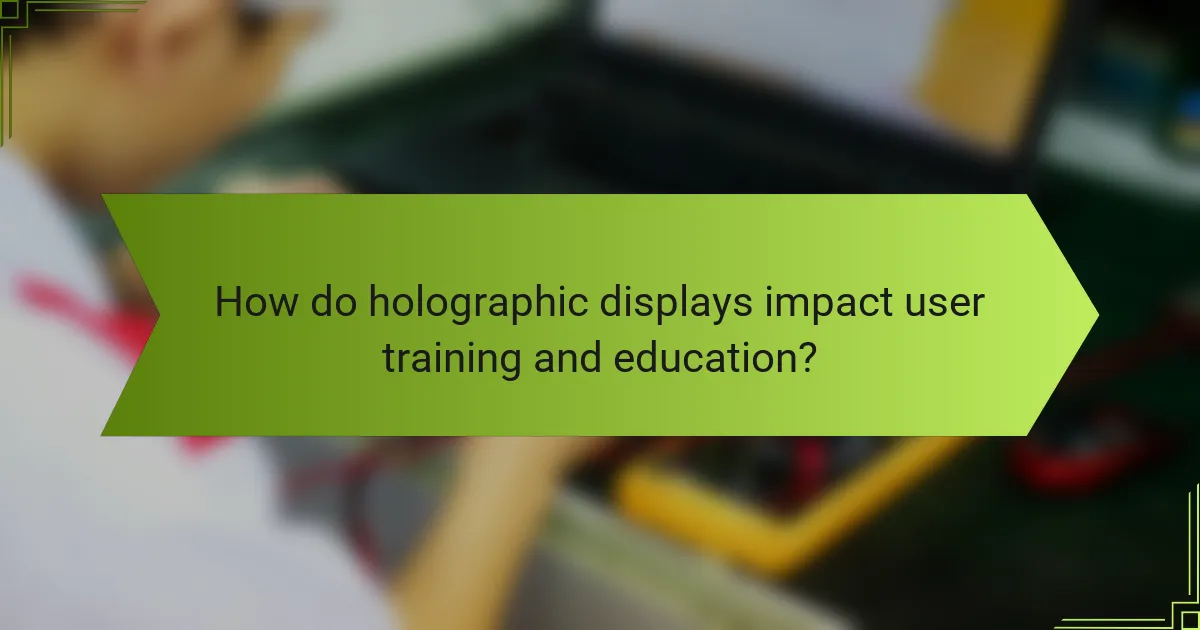 How do holographic displays impact user training and education?