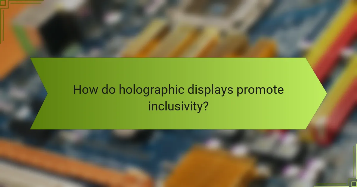 How do holographic displays promote inclusivity?