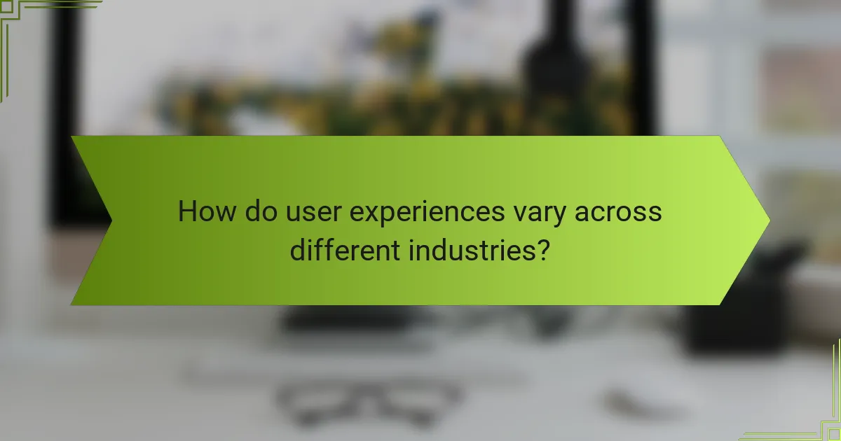 How do user experiences vary across different industries?
