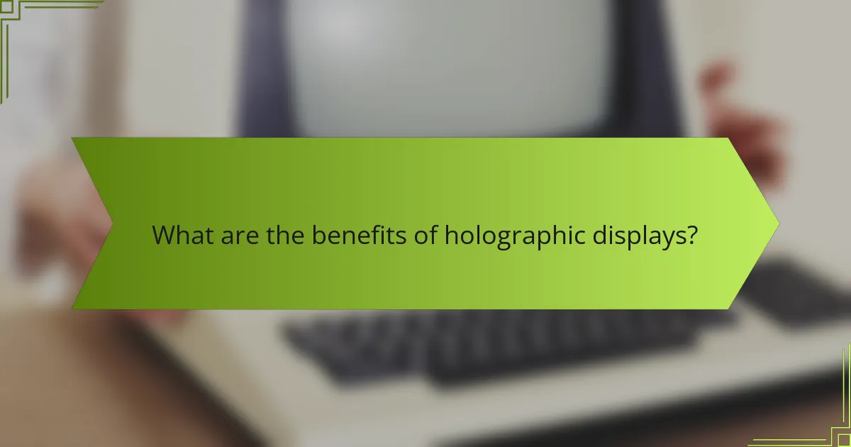 What are the benefits of holographic displays?