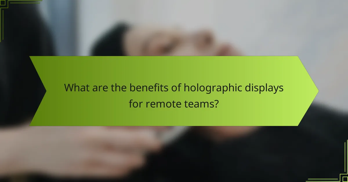 What are the benefits of holographic displays for remote teams?