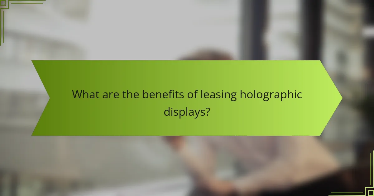 What are the benefits of leasing holographic displays?