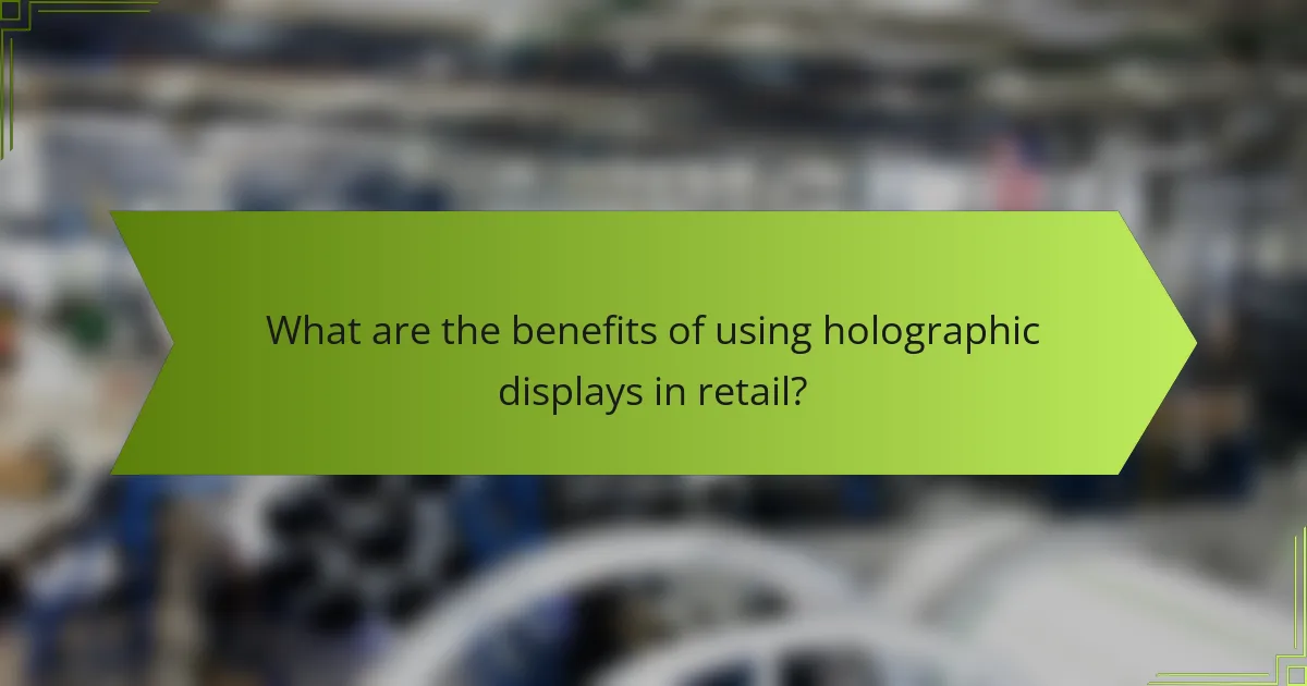 What are the benefits of using holographic displays in retail?