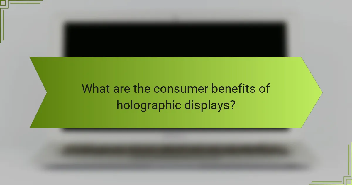 What are the consumer benefits of holographic displays?
