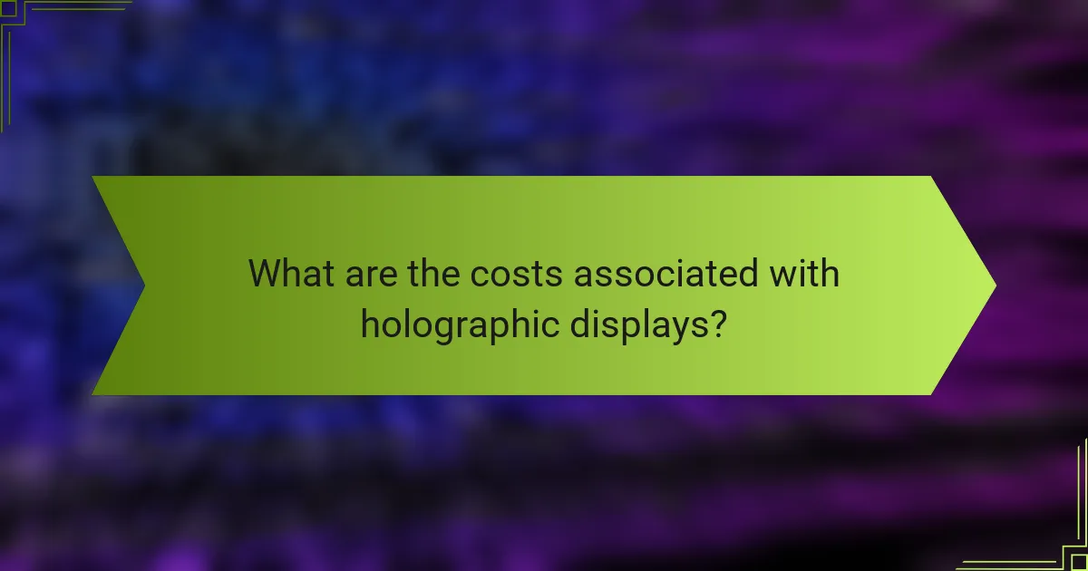 What are the costs associated with holographic displays?