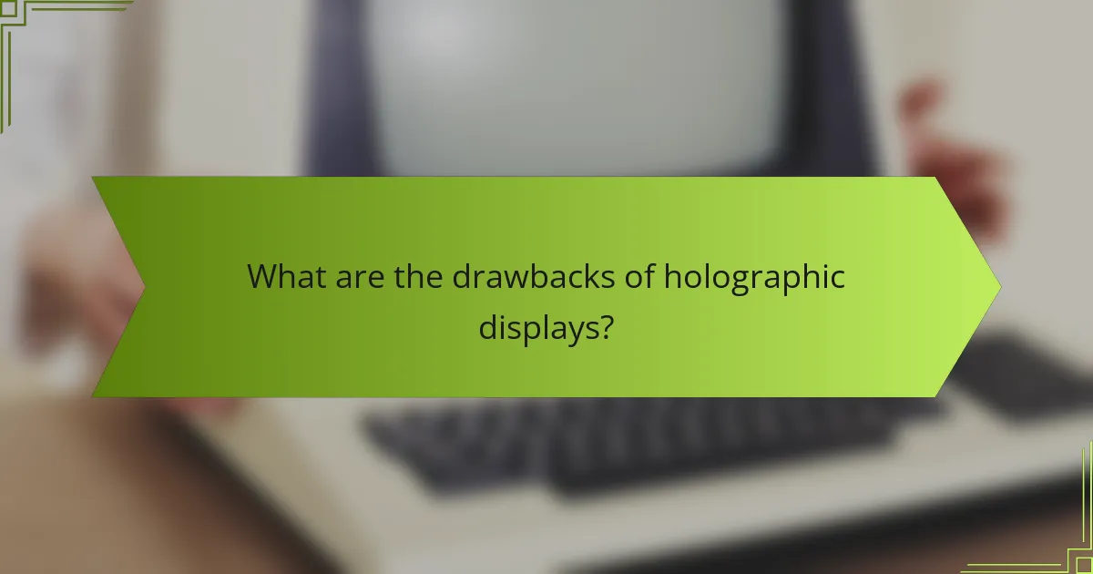 What are the drawbacks of holographic displays?