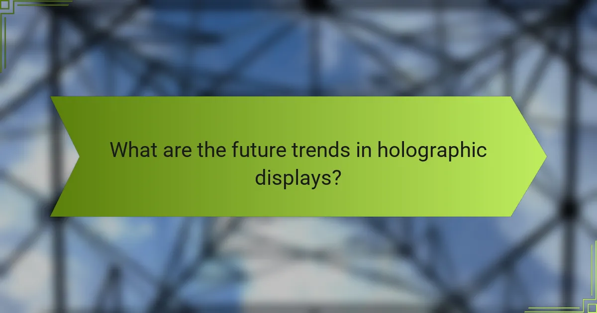What are the future trends in holographic displays?