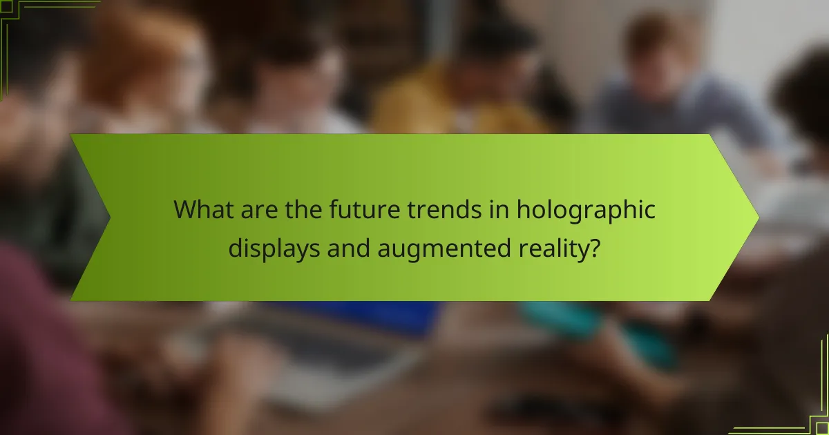 What are the future trends in holographic displays and augmented reality?