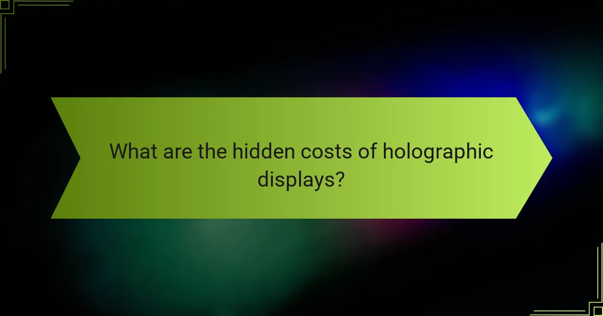 What are the hidden costs of holographic displays?