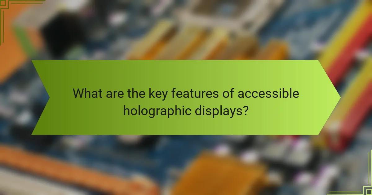 What are the key features of accessible holographic displays?