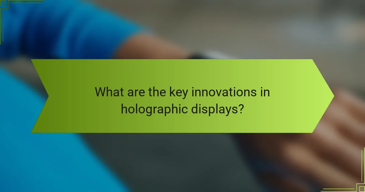 What are the key innovations in holographic displays?