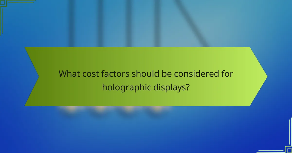What cost factors should be considered for holographic displays?