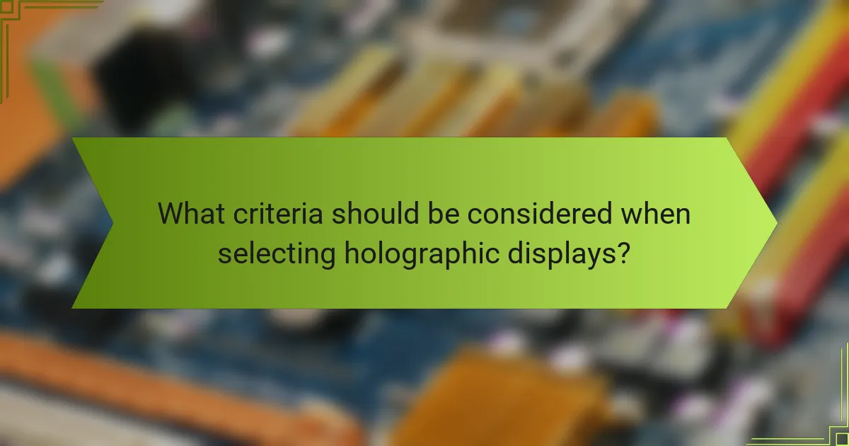 What criteria should be considered when selecting holographic displays?