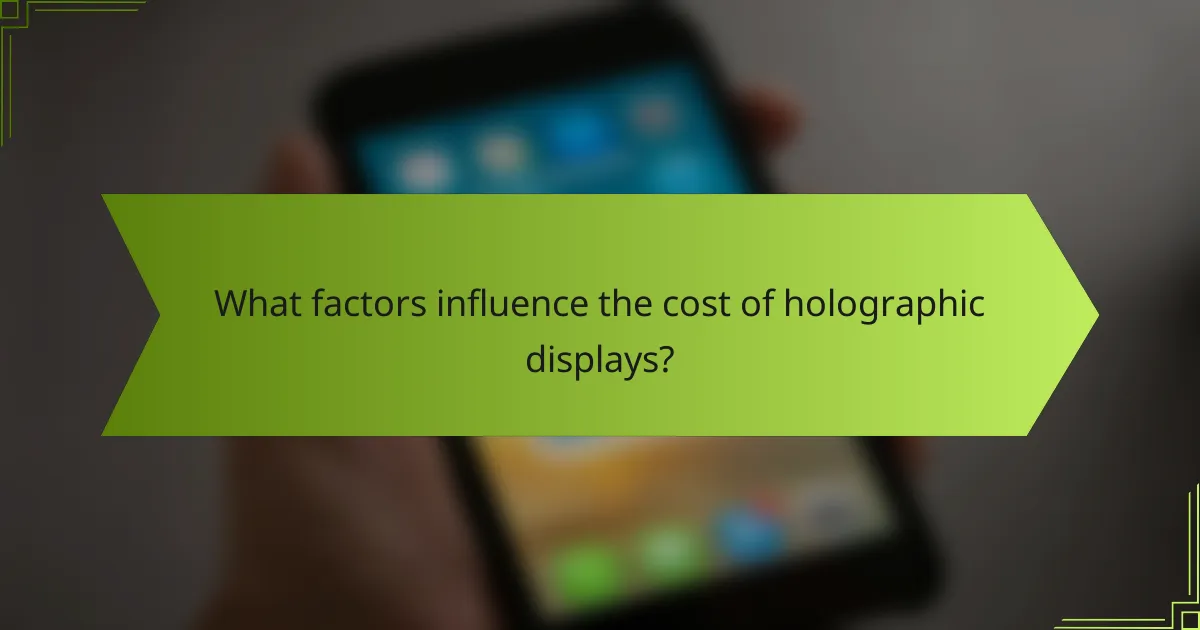 What factors influence the cost of holographic displays?