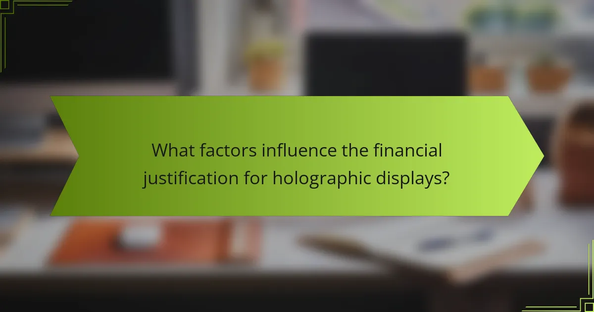 What factors influence the financial justification for holographic displays?