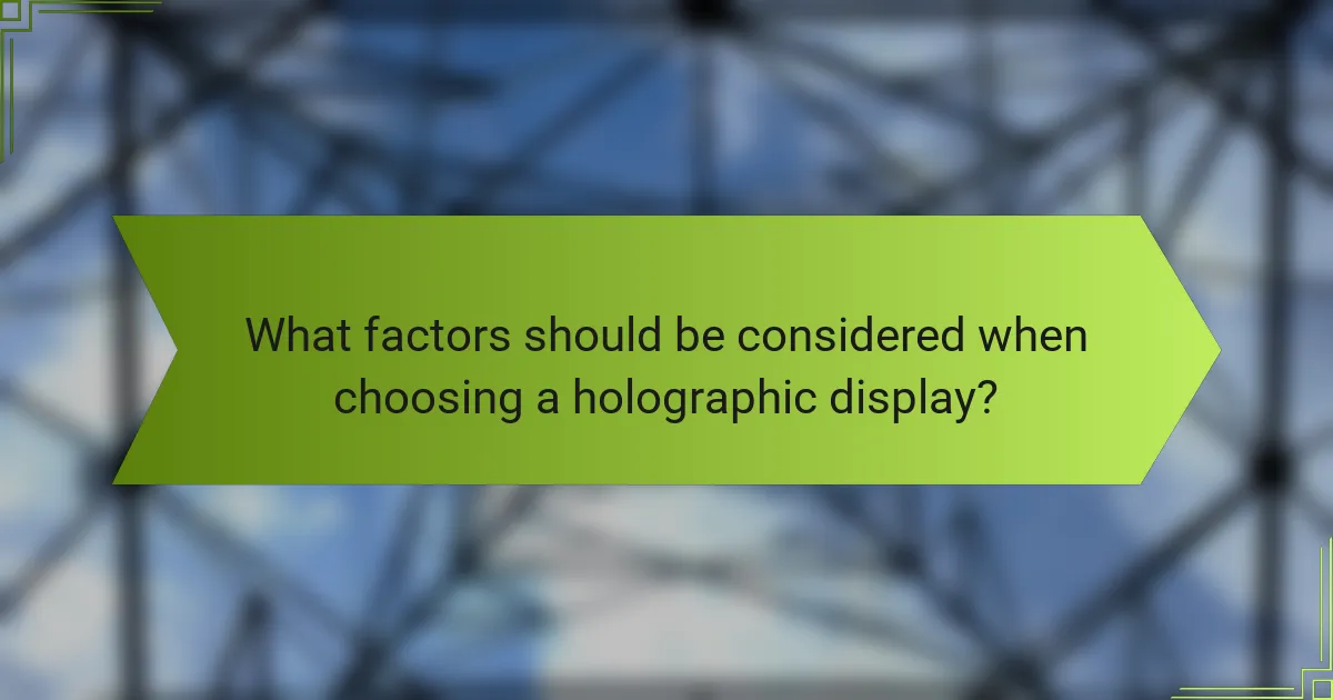 What factors should be considered when choosing a holographic display?