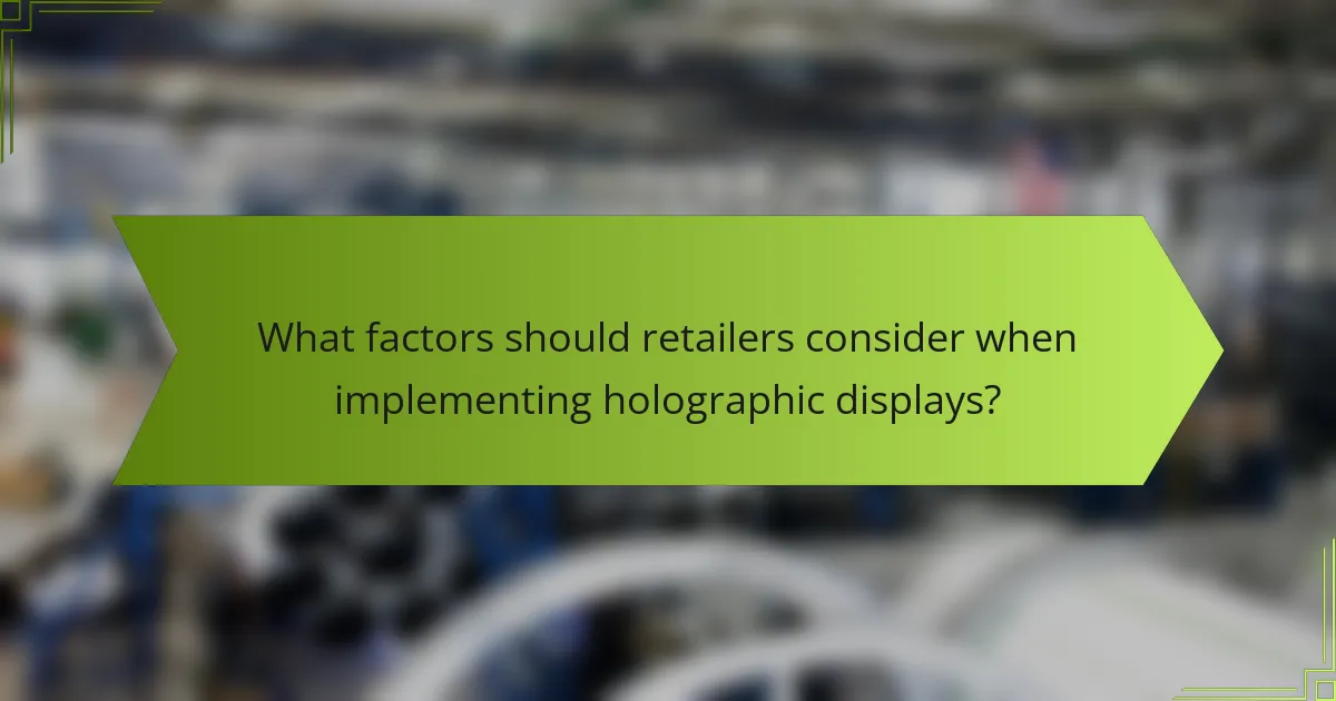 What factors should retailers consider when implementing holographic displays?