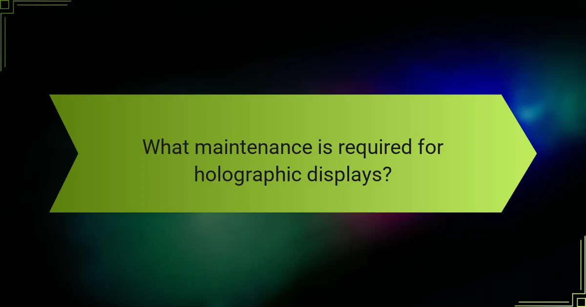 What maintenance is required for holographic displays?