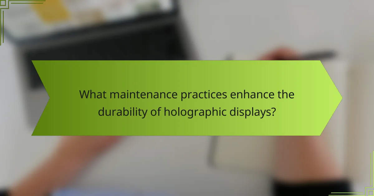 What maintenance practices enhance the durability of holographic displays?