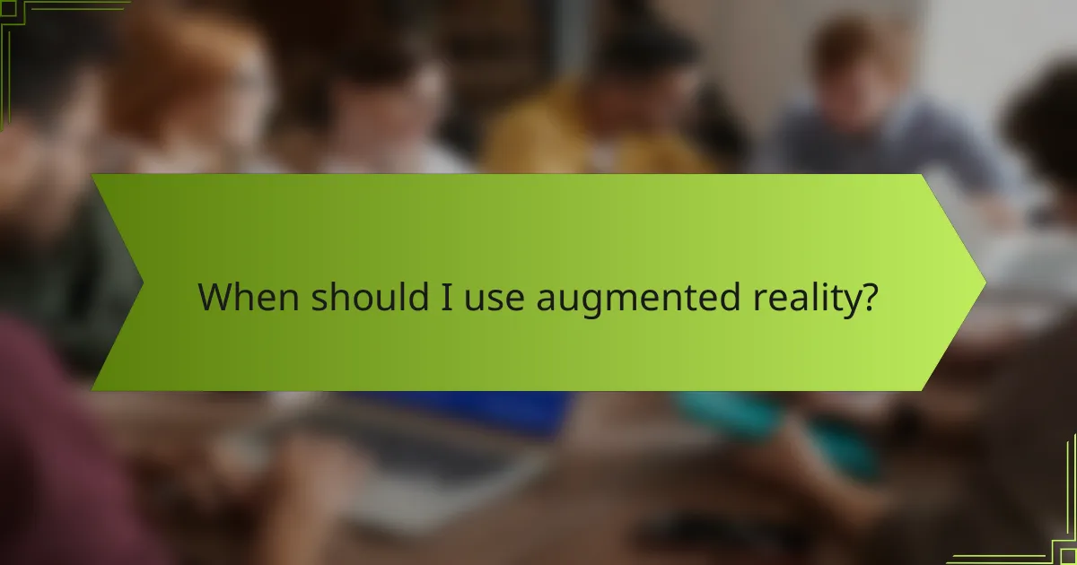 When should I use augmented reality?